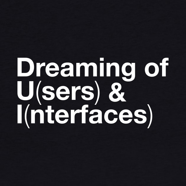 Dreaming of Users and Interfaces UI Designer by ShirtHappens